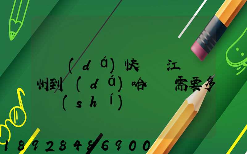 韻達(dá)快遞從江蘇蘇州到達(dá)哈爾濱需要多長時(shí)間