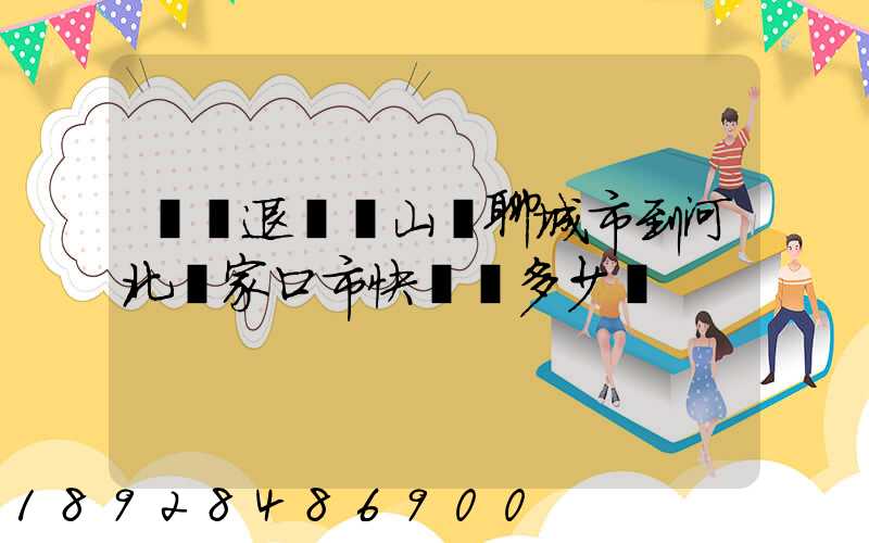 韻達退貨從山東聊城市到河北張家口市快遞費多少錢