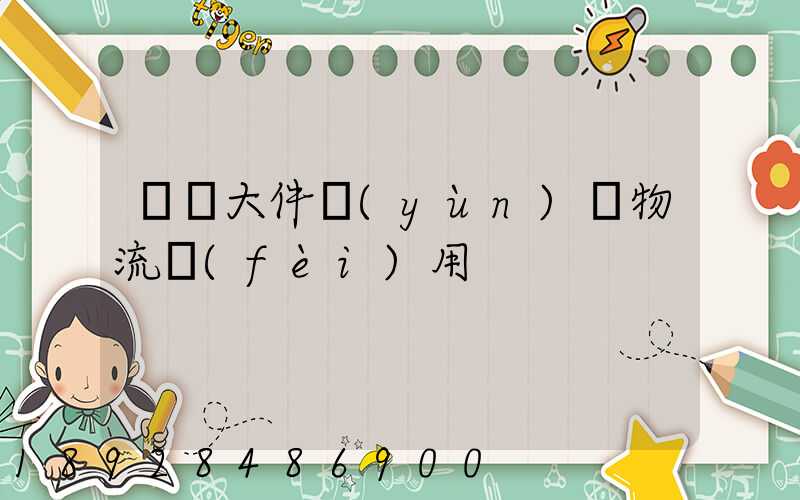 順義大件運(yùn)輸物流費(fèi)用