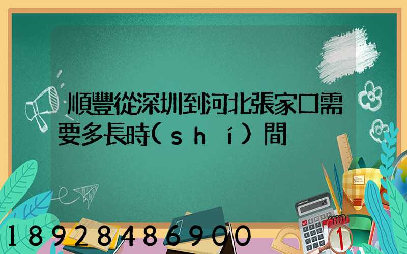 順豐從深圳到河北張家口需要多長時(shí)間
