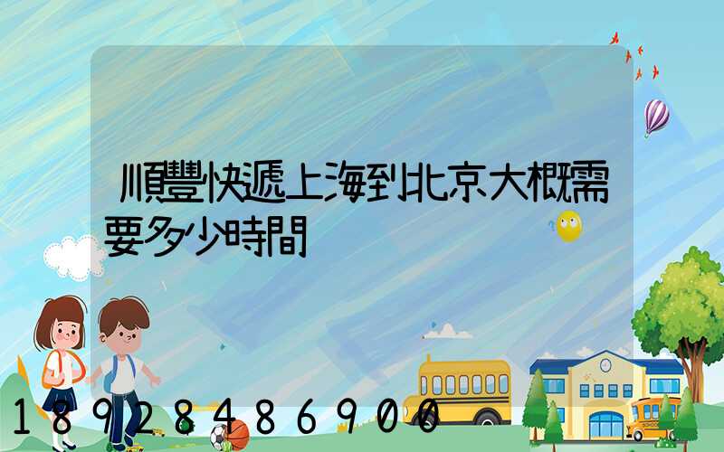 順豐快遞上海到北京大概需要多少時間