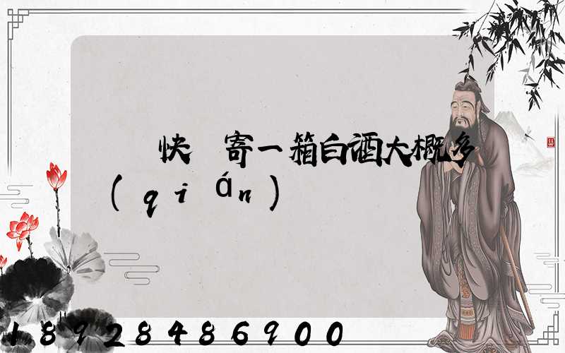 順豐快遞寄一箱白酒大概多錢(qián)