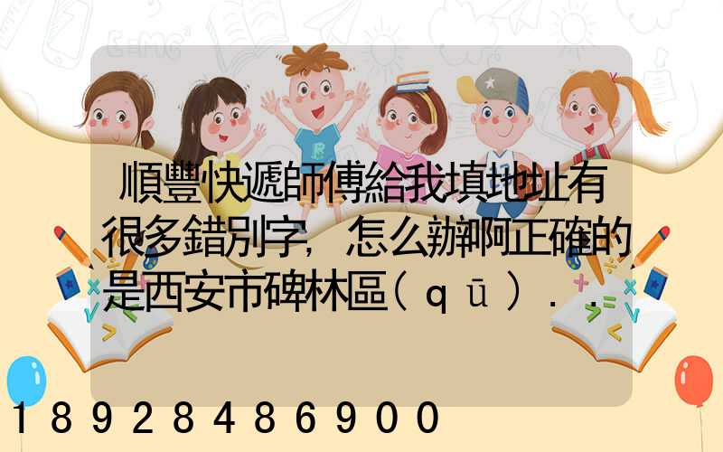 順豐快遞師傅給我填地址有很多錯別字,怎么辦啊正確的是西安市碑林區(qū)...