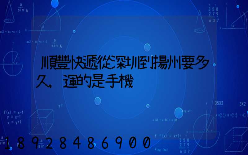 順豐快遞從深圳到揚州要多久,運的是手機