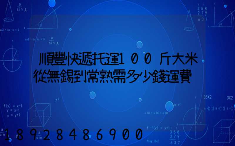 順豐快遞托運100斤大米從無錫到常熟需多少錢運費
