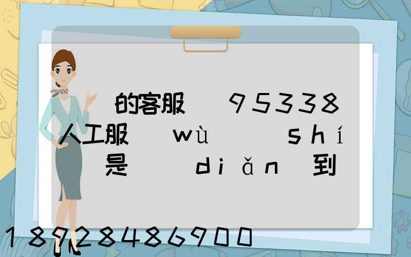 順豐的客服電話95338人工服務(wù)時(shí)間是幾點(diǎn)到幾點(diǎn)。