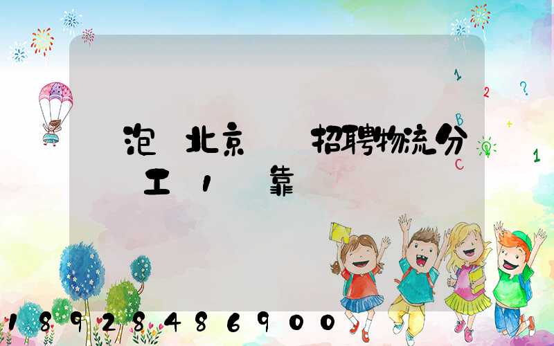 魚泡網北京順義招聘物流分揀員工資1萬靠譜嗎